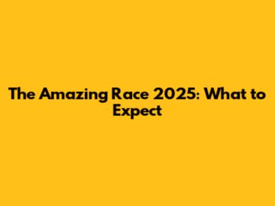 The Amazing Race 2025: What to Expect