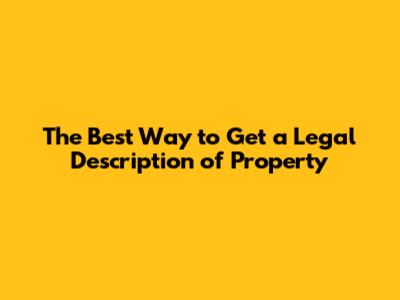 The Best Way to Get a Legal Description of Property