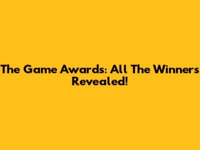 The Game Awards: All The Winners Revealed!
