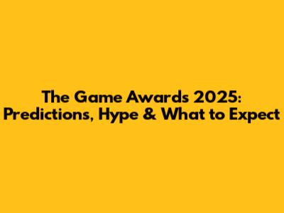 The Game Awards 2025: Predictions, Hype & What to Expect