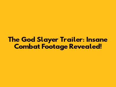 The God Slayer Trailer: Insane Combat Footage Revealed!