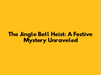 The Jingle Bell Heist: A Festive Mystery Unraveled