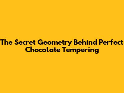 The Secret Geometry Behind Perfect Chocolate Tempering