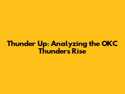 Thunder Up: Analyzing the OKC Thunder's Rise