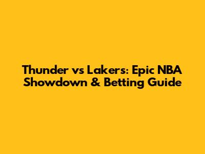Thunder vs Lakers: Epic NBA Showdown & Betting Guide