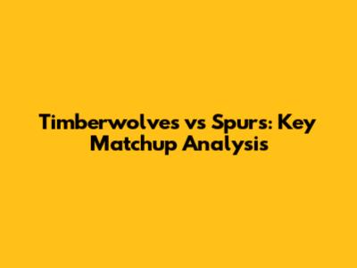 Timberwolves vs Spurs: Key Matchup Analysis