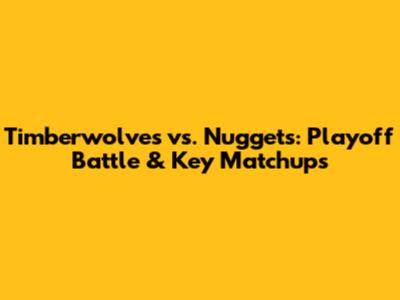 Timberwolves vs. Nuggets: Playoff Battle & Key Matchups