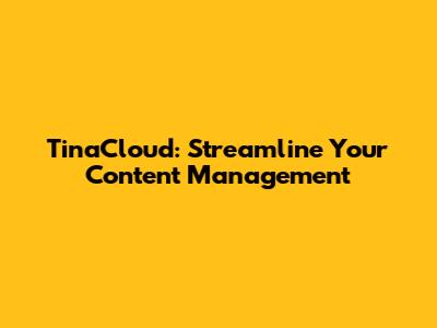 TinaCloud: Streamline Your Content Management