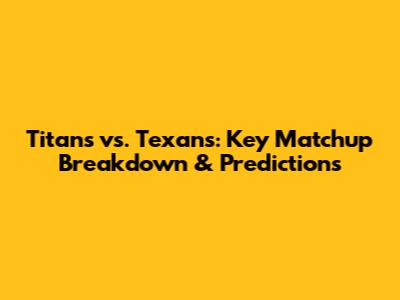 Titans vs. Texans: Key Matchup Breakdown & Predictions