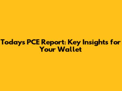 Today's PCE Report: Key Insights for Your Wallet