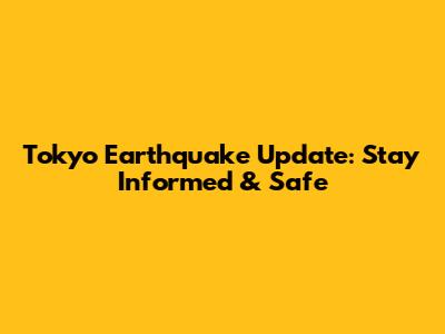 Tokyo Earthquake Update: Stay Informed & Safe