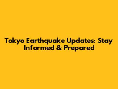 Tokyo Earthquake Updates: Stay Informed & Prepared