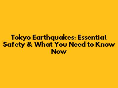 Tokyo Earthquakes: Essential Safety & What You Need to Know Now