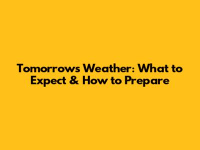 Tomorrow's Weather: What to Expect & How to Prepare