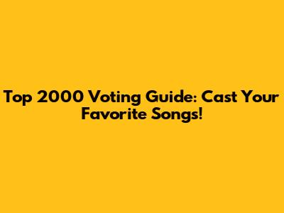 Top 2000 Voting Guide: Cast Your Favorite Songs!