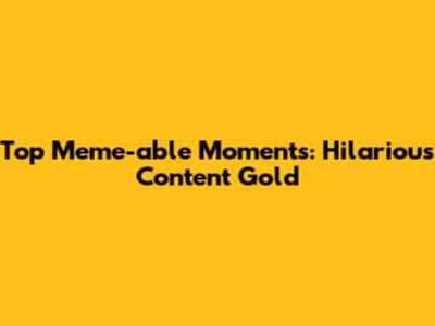 Top Meme-able Moments: Hilarious Content Gold