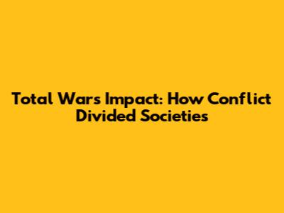 Total War's Impact: How Conflict Divided Societies