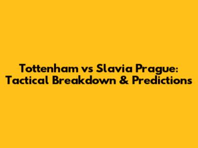Tottenham vs Slavia Prague: Tactical Breakdown & Predictions