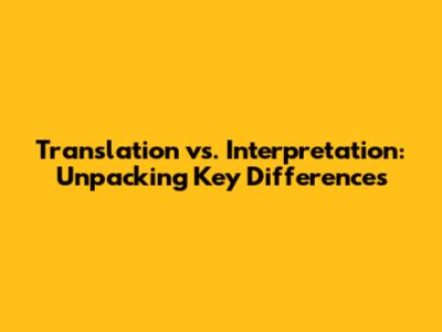 Translation vs. Interpretation: Unpacking Key Differences
