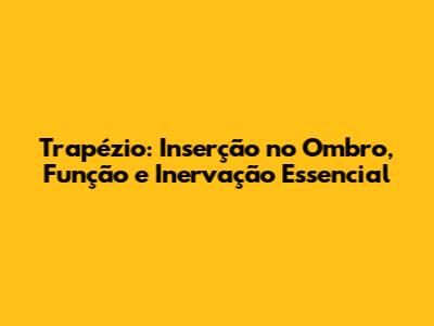 Trapézio: Inserção no Ombro, Função e Inervação Essencial