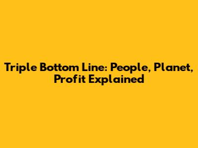 Triple Bottom Line: People, Planet, Profit Explained