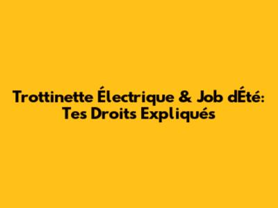 Trottinette Électrique & Job d'Été: Tes Droits Expliqués