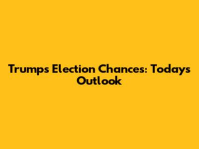 Trump's Election Chances: Today's Outlook