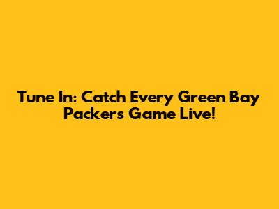 Tune In: Catch Every Green Bay Packers Game Live!