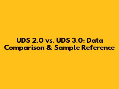 UDS 2.0 vs. UDS 3.0: Data Comparison & Sample Reference