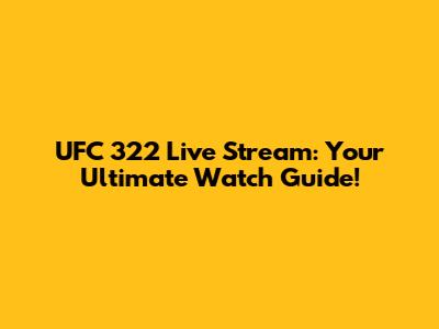 UFC 322 Live Stream: Your Ultimate Watch Guide!