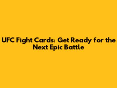 UFC Fight Cards: Get Ready for the Next Epic Battle