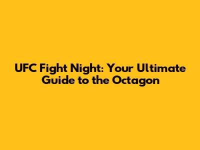 UFC Fight Night: Your Ultimate Guide to the Octagon