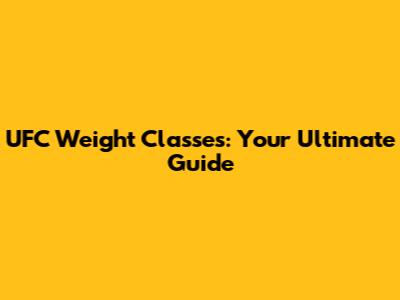 UFC Weight Classes: Your Ultimate Guide