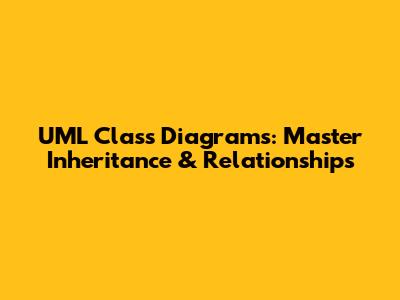 UML Class Diagrams: Master Inheritance & Relationships