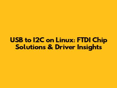 USB to I2C on Linux: FTDI Chip Solutions & Driver Insights