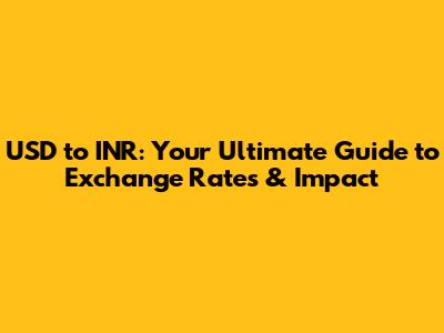 USD to INR: Your Ultimate Guide to Exchange Rates & Impact