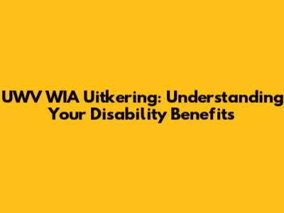 UWV WIA Uitkering: Understanding Your Disability Benefits