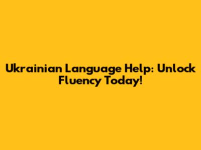Ukrainian Language Help: Unlock Fluency Today!