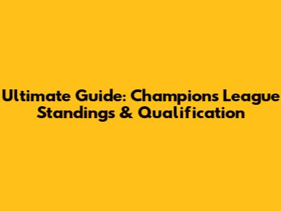 Ultimate Guide: Champions League Standings & Qualification