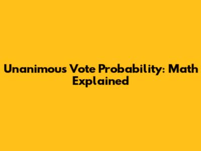 Unanimous Vote Probability: Math Explained