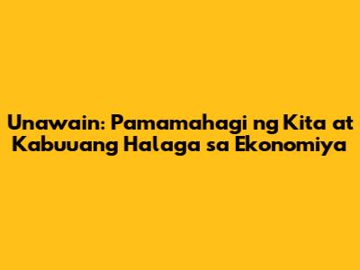 Unawain: Pamamahagi ng Kita at Kabuuang Halaga sa Ekonomiya