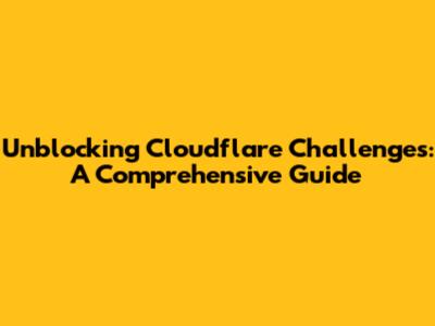 Unblocking Cloudflare Challenges: A Comprehensive Guide