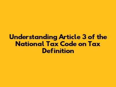 Understanding Article 3 of the National Tax Code on Tax Definition