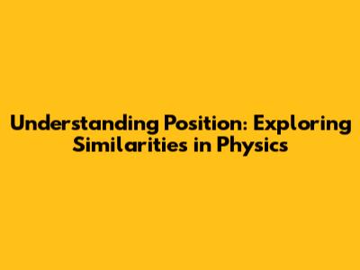 Understanding Position: Exploring Similarities in Physics