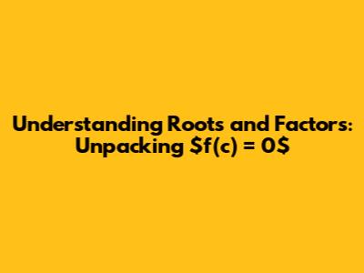 Understanding Roots and Factors: Unpacking $f(c) = 0$