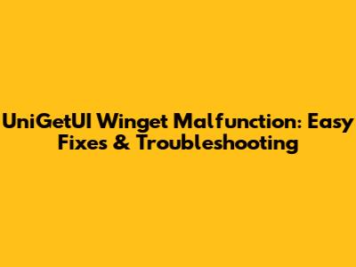 UniGetUI Winget Malfunction: Easy Fixes & Troubleshooting