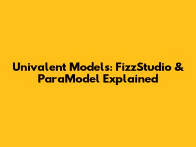 Univalent Models: FizzStudio & ParaModel Explained