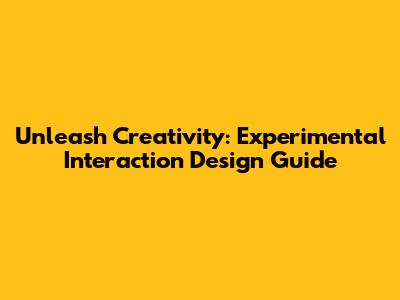 Unleash Creativity: Experimental Interaction Design Guide