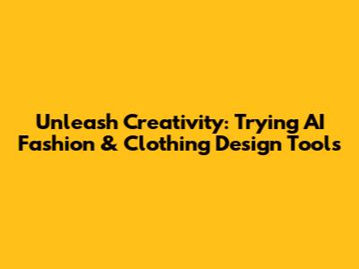 Unleash Creativity: Trying AI Fashion & Clothing Design Tools