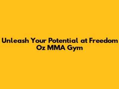 Unleash Your Potential at Freedom Oz MMA Gym